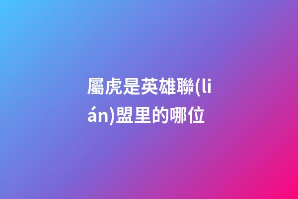 屬虎是英雄聯(lián)盟里的哪位