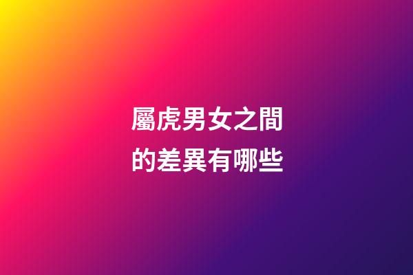 屬虎男女之間的差異有哪些