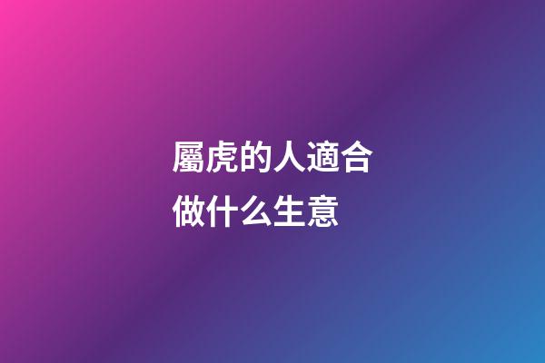 屬虎的人適合做什么生意