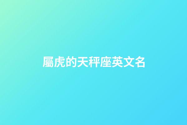 屬虎的天秤座英文名-第1張-星座運勢-玄機派