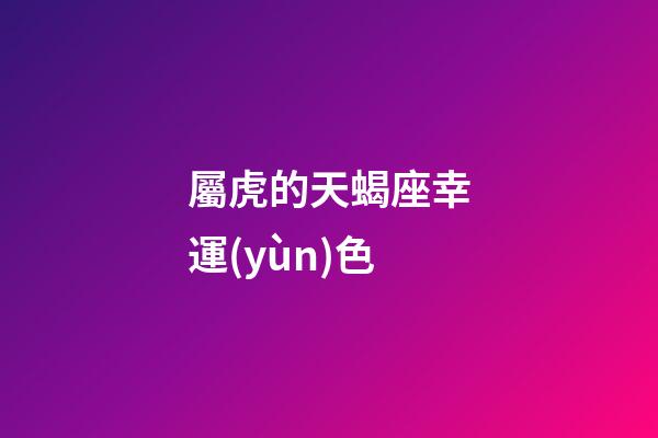 屬虎的天蝎座幸運(yùn)色