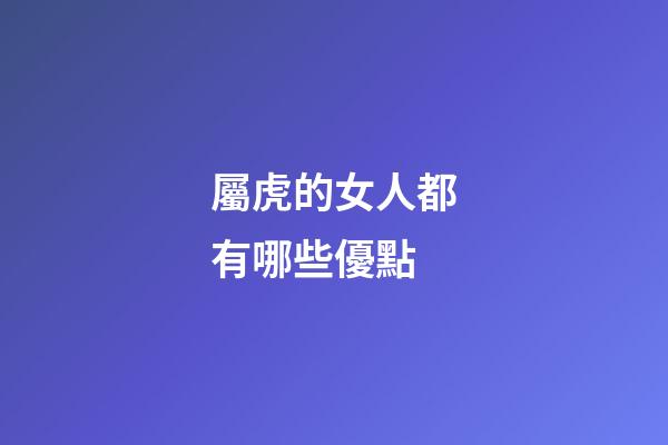 屬虎的女人都有哪些優點