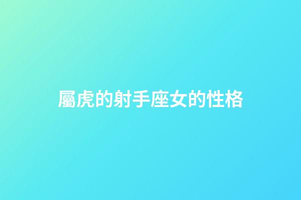 屬虎的射手座女的性格-第1張-星座運勢-玄機派