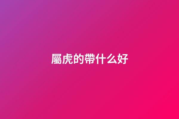 屬虎的帶什么好