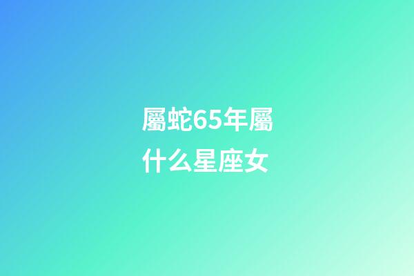 屬蛇65年屬什么星座女