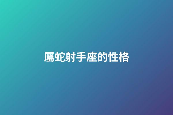 屬蛇射手座的性格-第1張-星座運(yùn)勢(shì)-玄機(jī)派