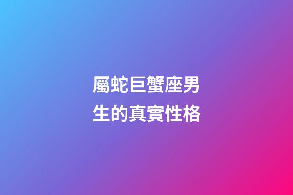 屬蛇巨蟹座男生的真實性格-第1張-星座運勢-玄機派