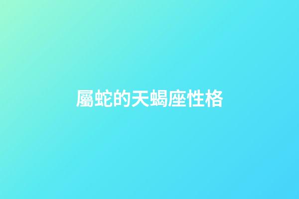 屬蛇的天蝎座性格-第1張-星座運勢-玄機派