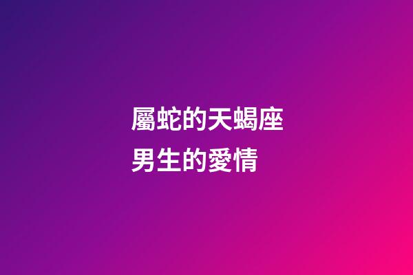 屬蛇的天蝎座男生的愛情-第1張-星座運勢-玄機派