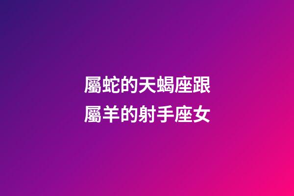 屬蛇的天蝎座跟屬羊的射手座女-第1張-星座運勢-玄機派