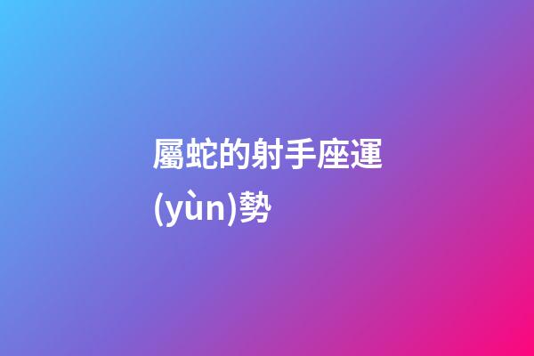 屬蛇的射手座運(yùn)勢