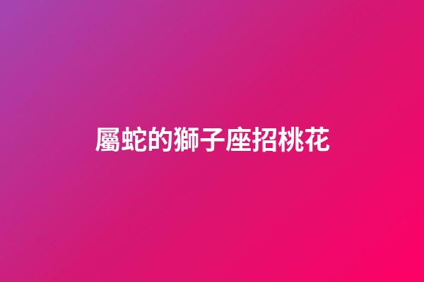屬蛇的獅子座招桃花-第1張-星座運勢-玄機派