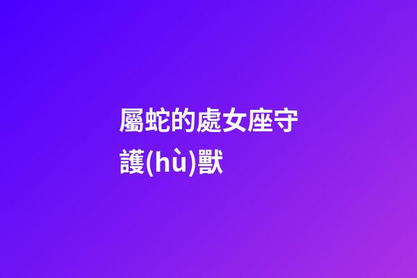 屬蛇的處女座守護(hù)獸
