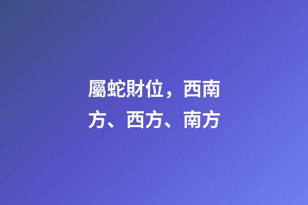 屬蛇財位，西南方、西方、南方