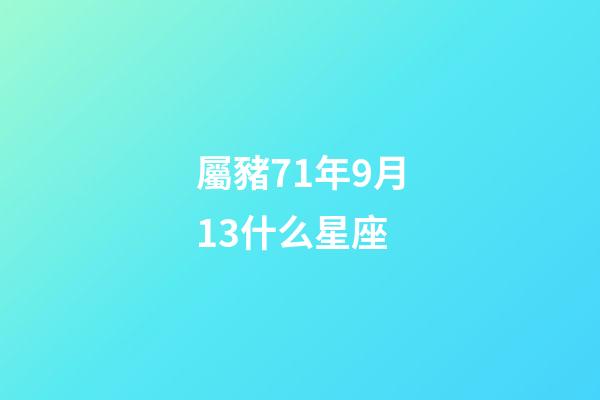 屬豬71年9月13什么星座-第1張-星座運勢-玄機派
