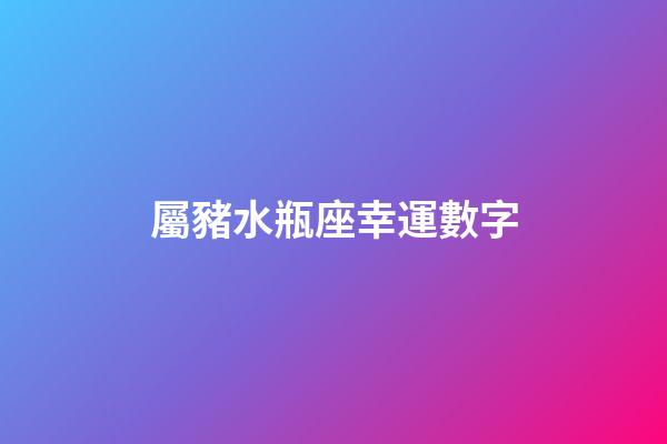 屬豬水瓶座幸運數字-第1張-星座運勢-玄機派
