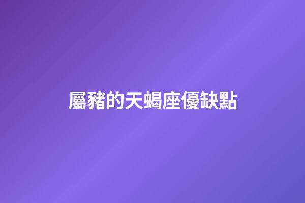 屬豬的天蝎座優缺點-第1張-星座運勢-玄機派