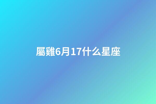 屬雞6月17什么星座-第1張-星座運勢-玄機派