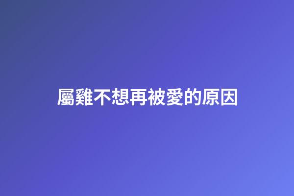 屬雞不想再被愛的原因