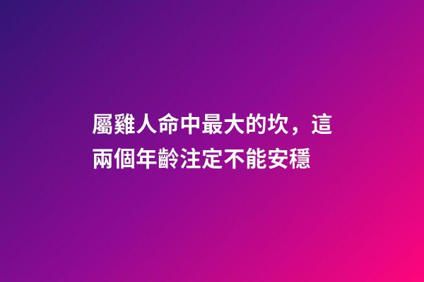 屬雞人命中最大的坎，這兩個年齡注定不能安穩