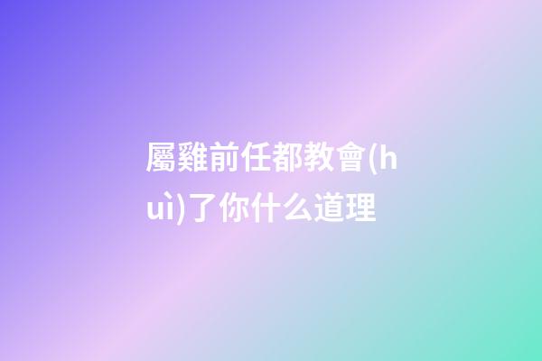 屬雞前任都教會(huì)了你什么道理