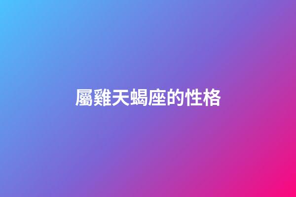 屬雞天蝎座的性格-第1張-星座運勢-玄機派