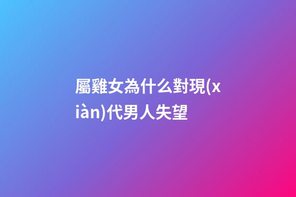 屬雞女為什么對現(xiàn)代男人失望