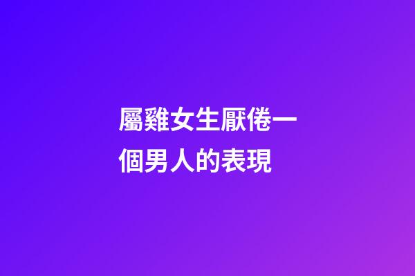 屬雞女生厭倦一個男人的表現