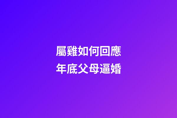 屬雞如何回應年底父母逼婚