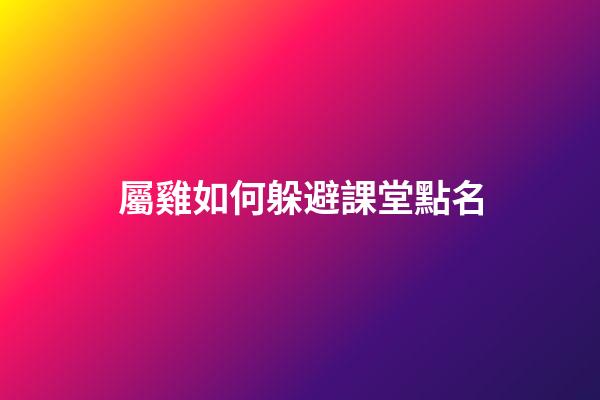 屬雞如何躲避課堂點名