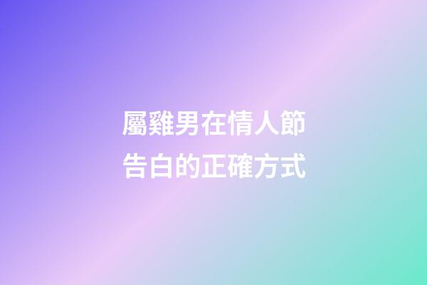 屬雞男在情人節告白的正確方式