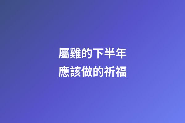 屬雞的下半年應該做的祈福