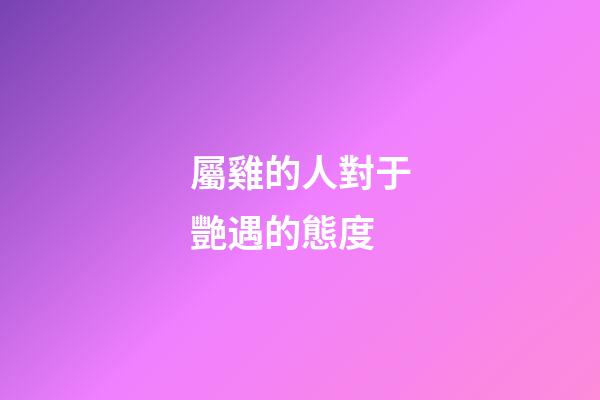 屬雞的人對于艷遇的態度