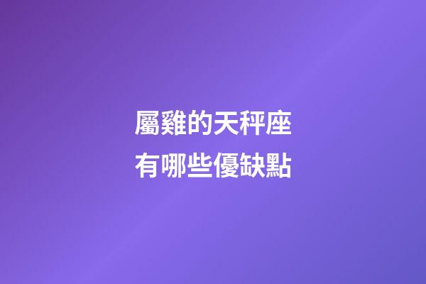 屬雞的天秤座有哪些優缺點-第1張-星座運勢-玄機派