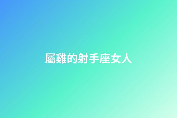 屬雞的射手座女人-第1張-星座運勢-玄機派