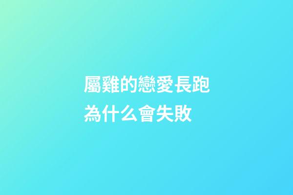 屬雞的戀愛長跑為什么會失敗