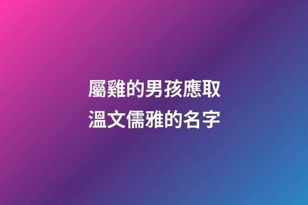 屬雞的男孩應取溫文儒雅的名字
