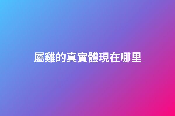 屬雞的真實體現在哪里