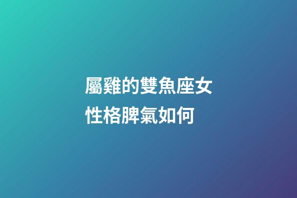 屬雞的雙魚座女性格脾氣如何-第1張-星座運(yùn)勢-玄機(jī)派
