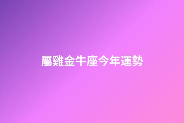屬雞金牛座今年運勢-第1張-星座運勢-玄機派