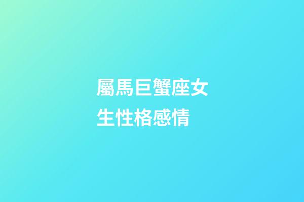 屬馬巨蟹座女生性格感情-第1張-星座運勢-玄機派