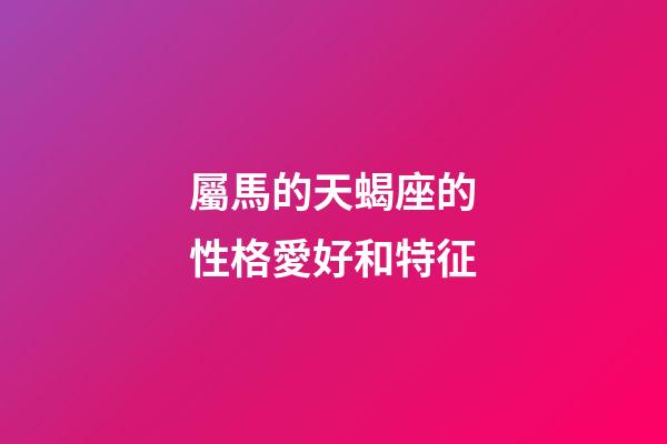 屬馬的天蝎座的性格愛好和特征-第1張-星座運勢-玄機派