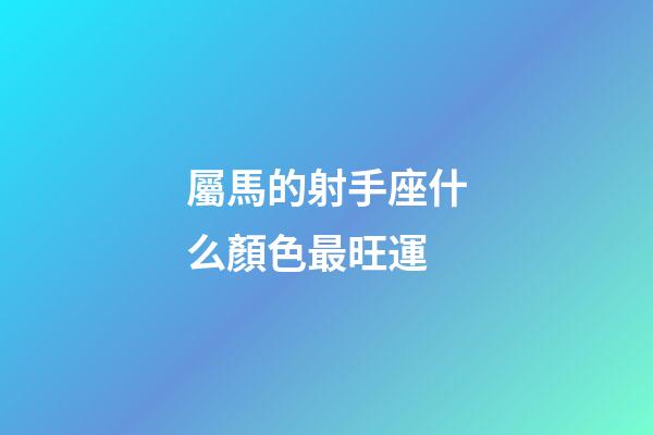 屬馬的射手座什么顏色最旺運-第1張-星座運勢-玄機派