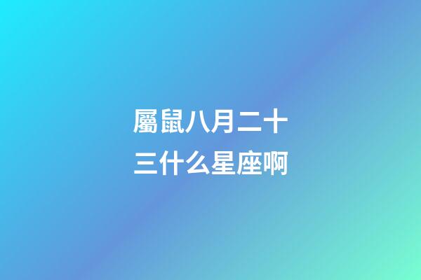 屬鼠八月二十三什么星座啊-第1張-星座運(yùn)勢-玄機(jī)派