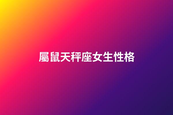 屬鼠天秤座女生性格-第1張-星座運(yùn)勢(shì)-玄機(jī)派