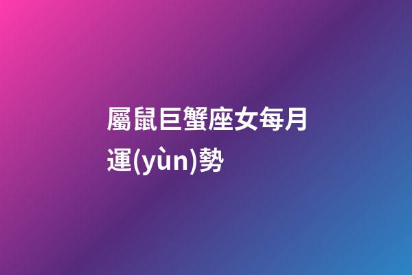 屬鼠巨蟹座女每月運(yùn)勢-第1張-星座運(yùn)勢-玄機(jī)派
