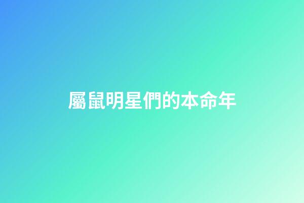 屬鼠明星們的本命年