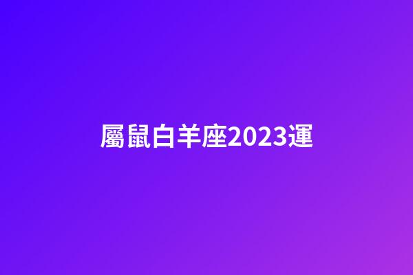 屬鼠白羊座2023運-第1張-星座運勢-玄機派