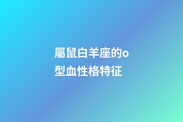 屬鼠白羊座的o型血性格特征