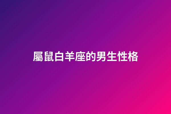 屬鼠白羊座的男生性格-第1張-星座運勢-玄機派